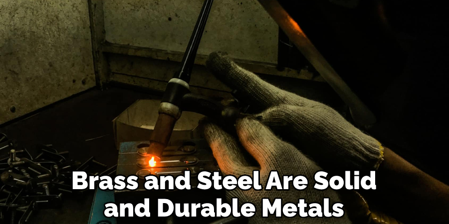 Brass and Steel Are Solid and Durable Metals
