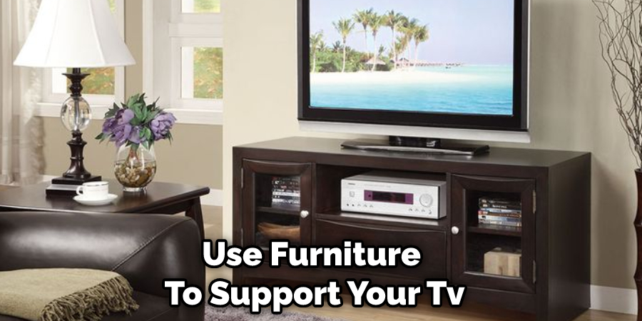 Use Furniture To Support Your Tv