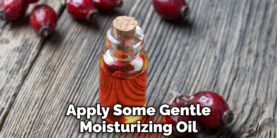 Apply Some Gentle Moisturizing Oil