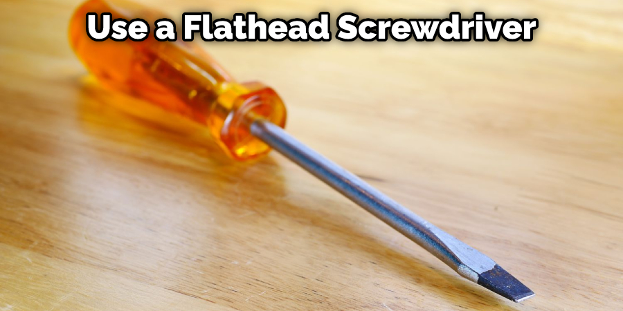 Use a Flathead Screwdriver