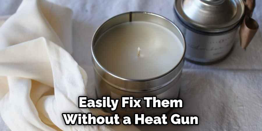 Easily Fix Them Without a Heat Gun
