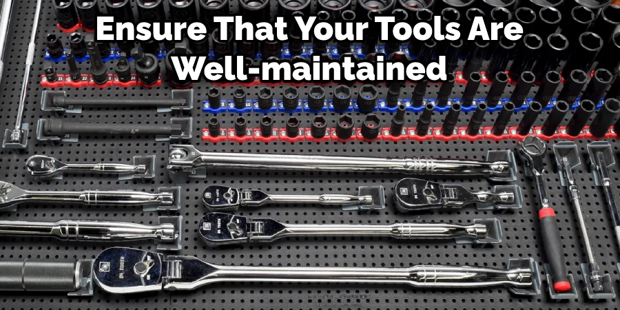 Ensure That Your Tools Are Well-maintained