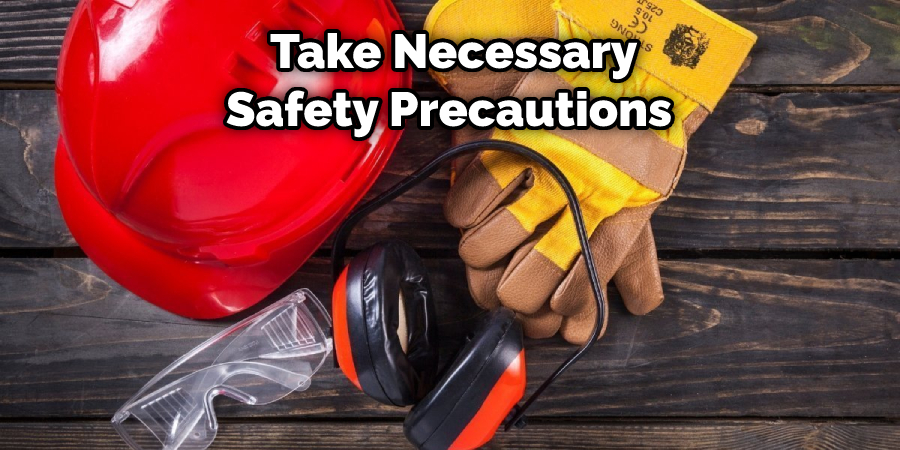  Take Necessary Safety Precautions