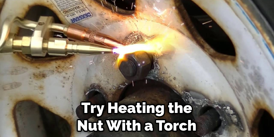 Try Heating the Nut With a Torch