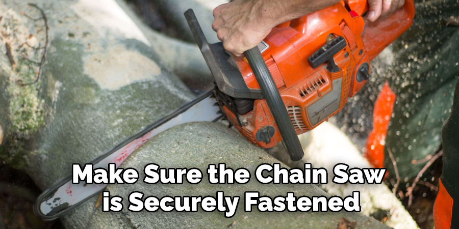 Make Sure the Chain Saw is Securely Fastened
