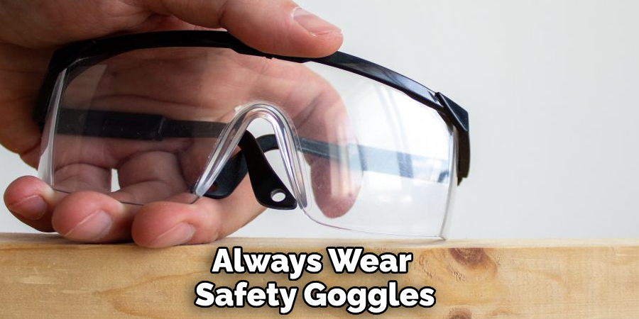 Always Wear Safety Goggles