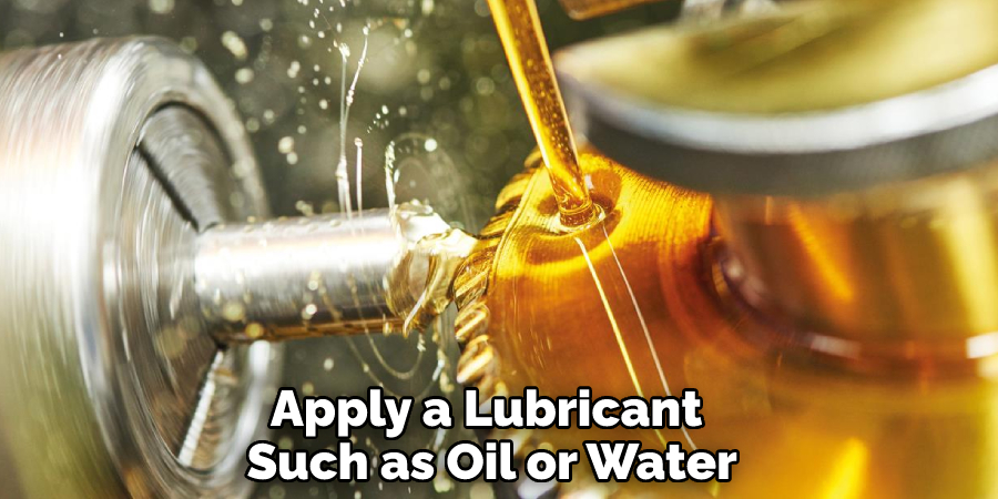 Apply a Lubricant Such as Oil or Water