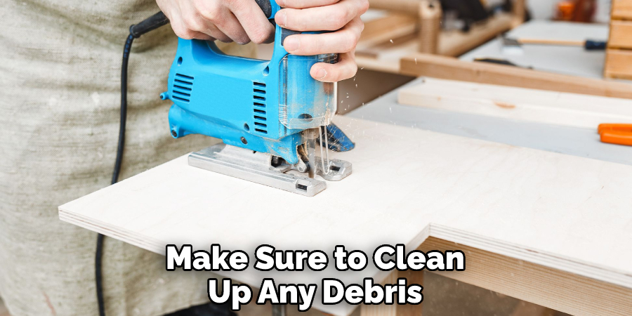  Make Sure to Clean Up Any Debris