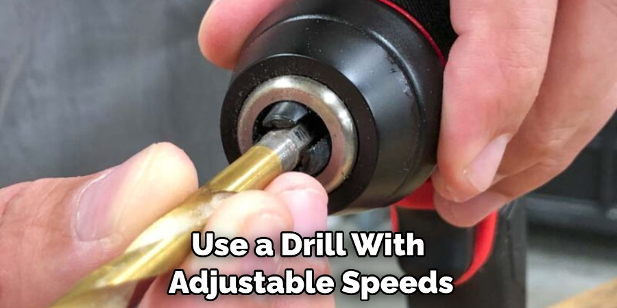 Use a Drill With Adjustable Speeds