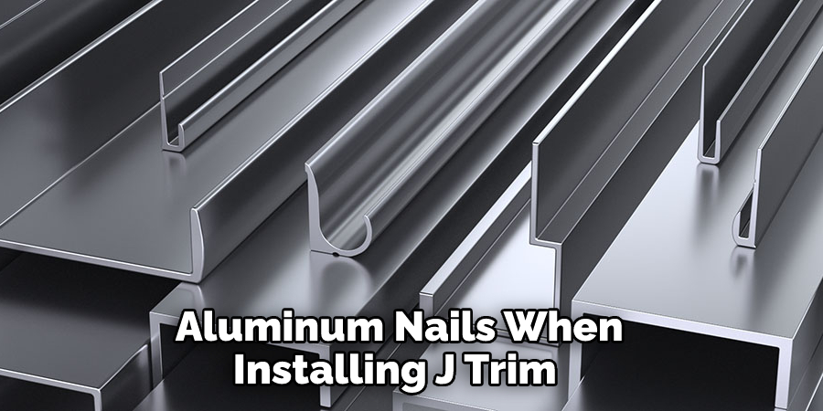 Aluminum Nails When Installing J Trim 