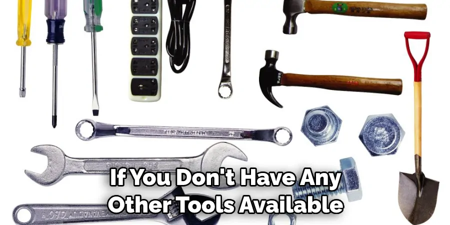 If You Don't Have Any Other Tools Available