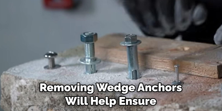 Removing Wedge Anchors Will Help Ensure