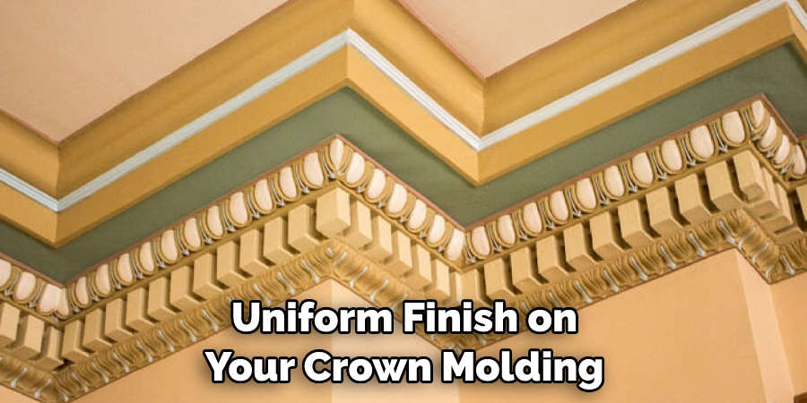 Uniform Finish on Your Crown Molding