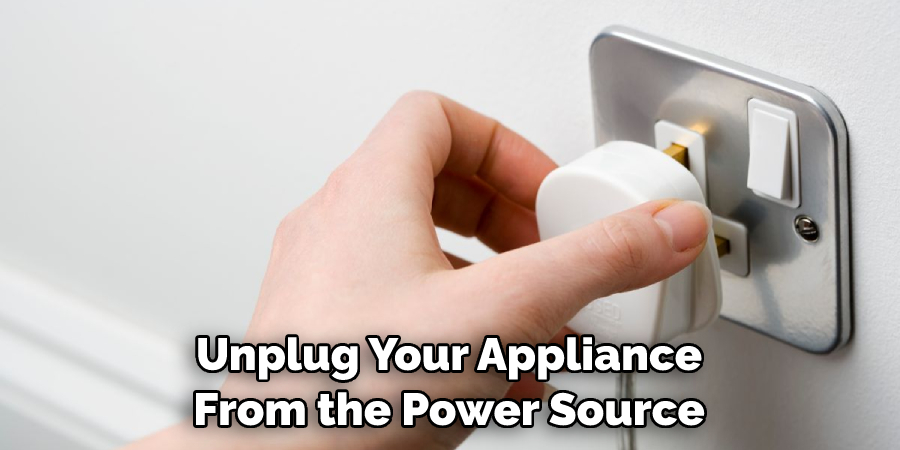 Unplug Your Appliance From the Power Source
