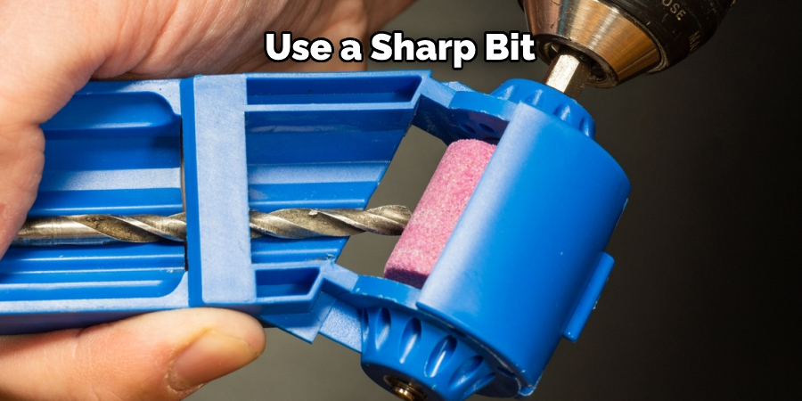 Use a Sharp Bit