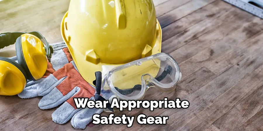 Wear Appropriate Safety Gear