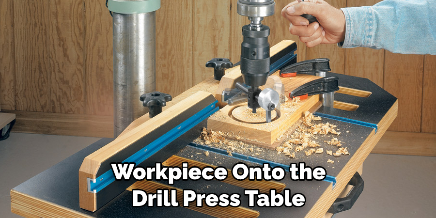 Workpiece Onto the Drill Press Table