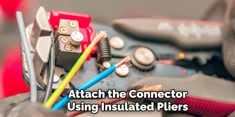 Attach the Connector Using Insulated Pliers