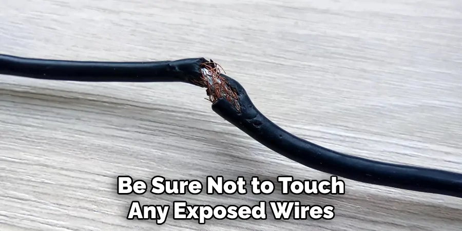 Be Sure Not to Touch Any Exposed Wires