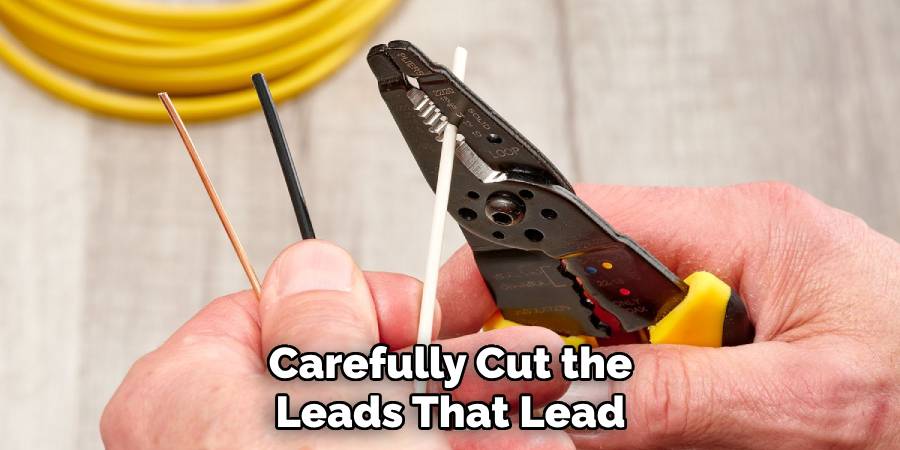 Carefully Cut the Leads That Lead