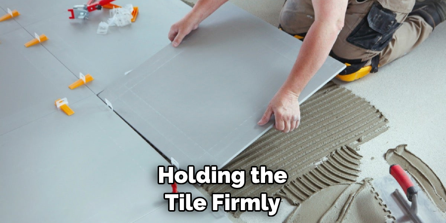 Holding the Tile Firmly