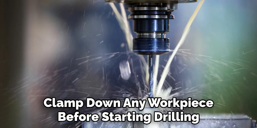 Clamp Down Any Workpiece Before Starting Drilling