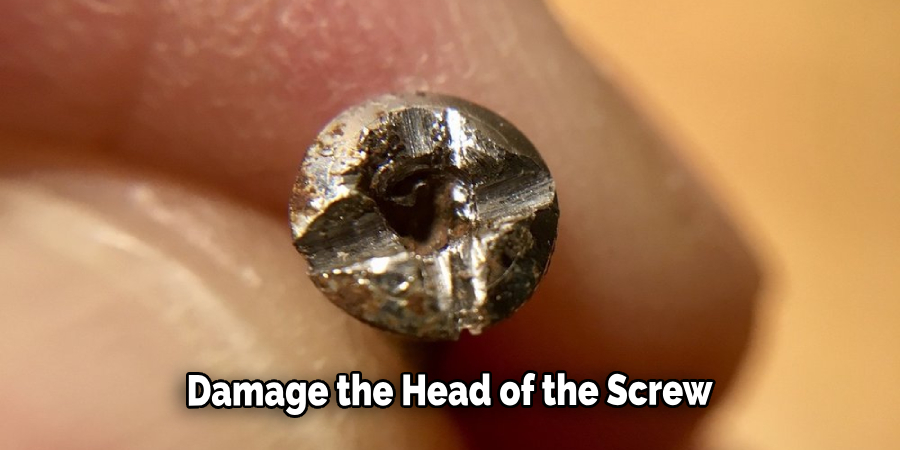 Damage the Head of the Screw