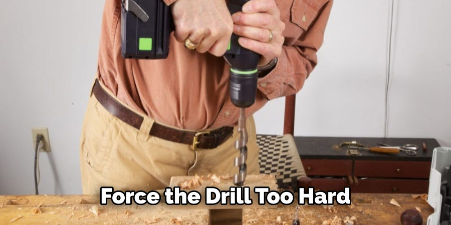 Force the Drill Too Hard