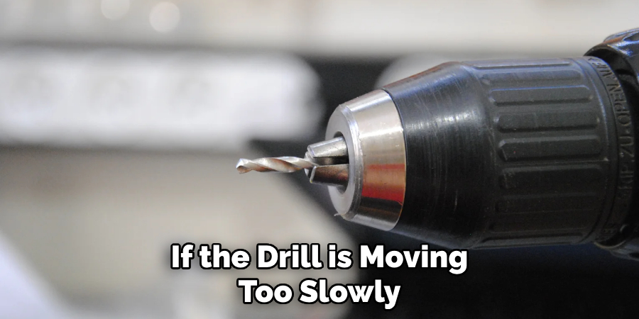 If the Drill is Moving Too Slowly