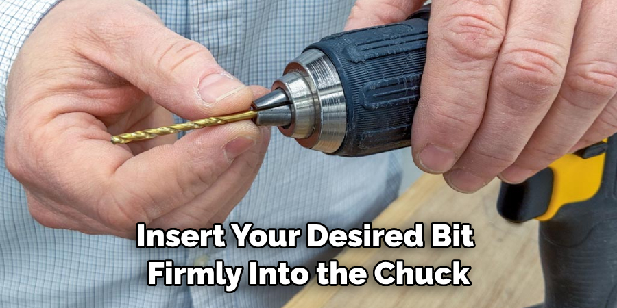 Insert Your Desired Bit Firmly Into the Chuck