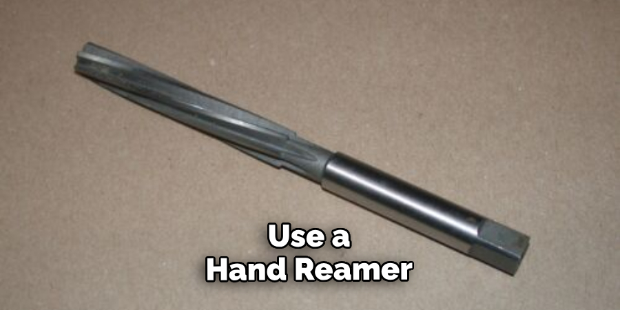 Use a Hand Reamer