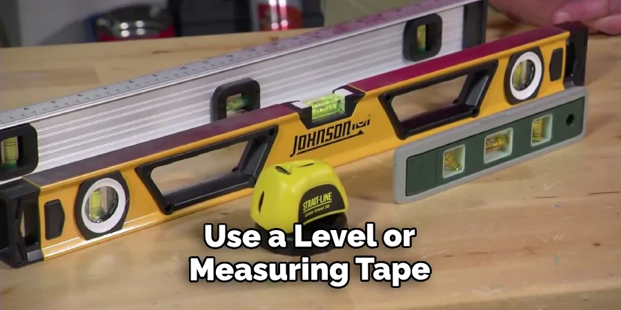 Use a Level or Measuring Tape