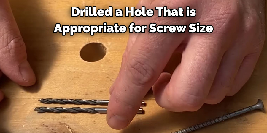 Drilled a Hole That is 
Appropriate for Screw Size