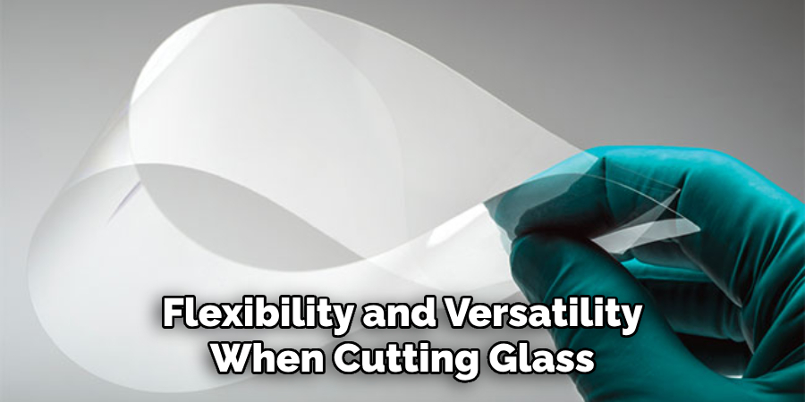 Flexibility and Versatility When Cutting Glass