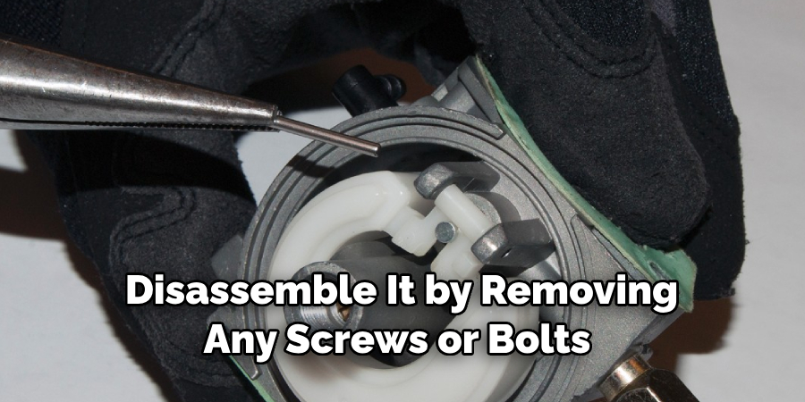 Disassemble It by Removing Any Screws or Bolts