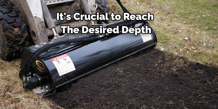 It's Crucial to Reach 
The Desired Depth