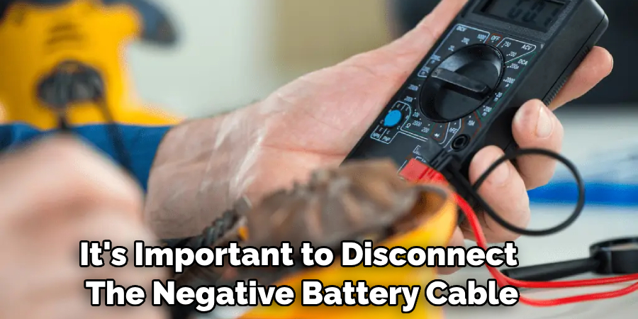 It's Important to Disconnect The Negative Battery Cable