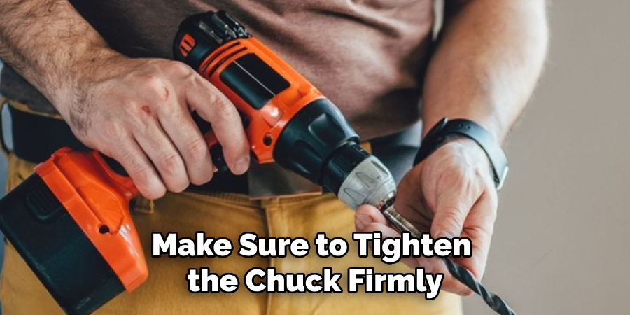 Make Sure to Tighten the Chuck Firmly