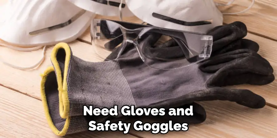 Need Gloves and Safety Goggles