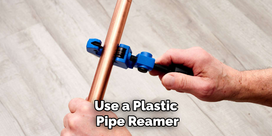 Use a Plastic Pipe Reamer