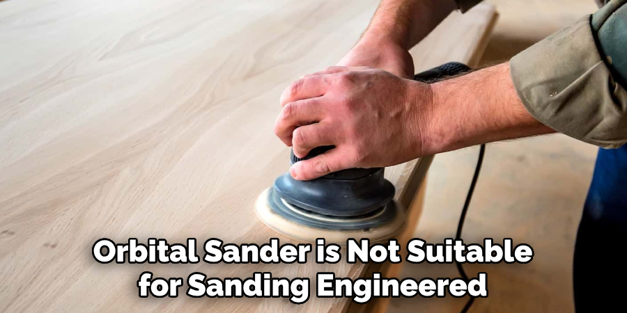 Orbital Sander is Not Suitable for Sanding Engineered