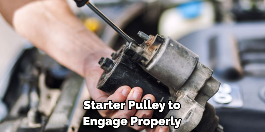 Starter Pulley to 
Engage Properly
