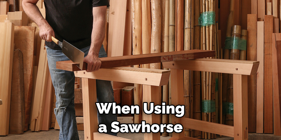 When Using a Sawhorse