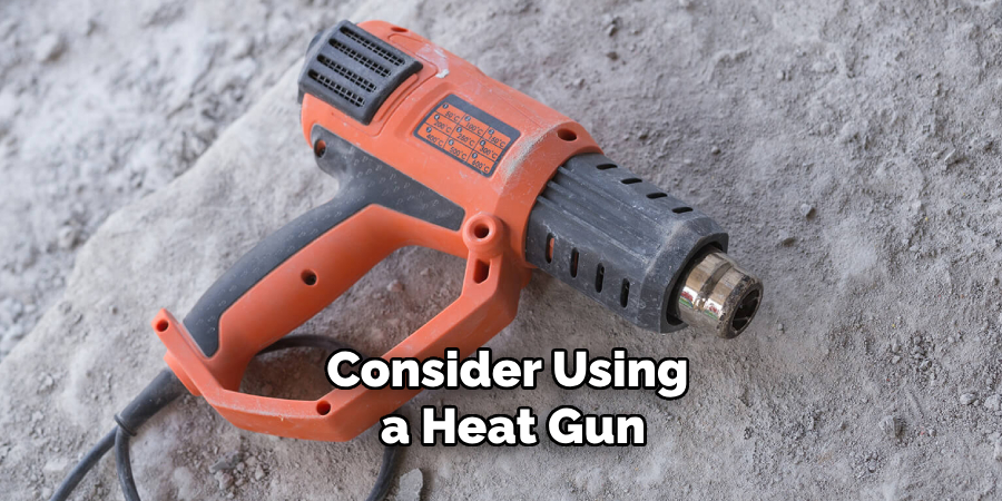 Consider Using a Heat Gun