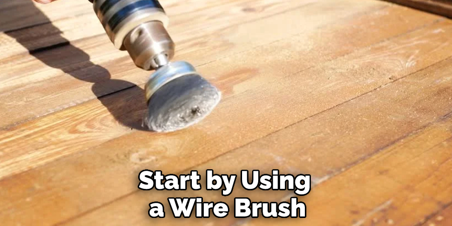 Start by Using a Wire Brush