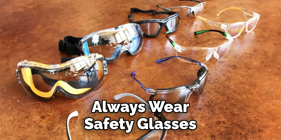 Always Wear 
Safety Glasses 
